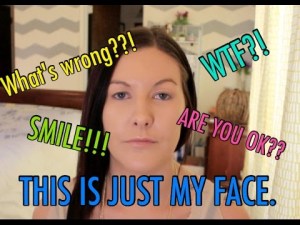 Resting Bitch Face..I may need to try this out.